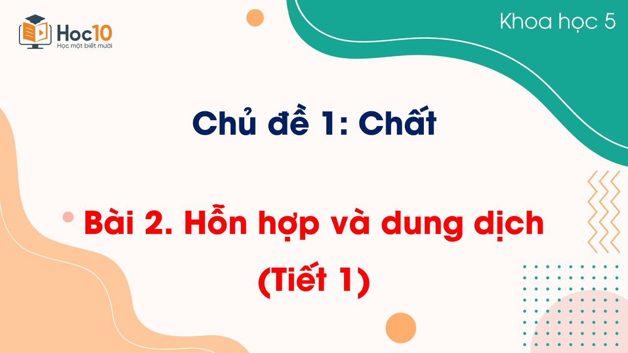 Bài 2: Hỗn hợp và dung dịch (Tiết 1)