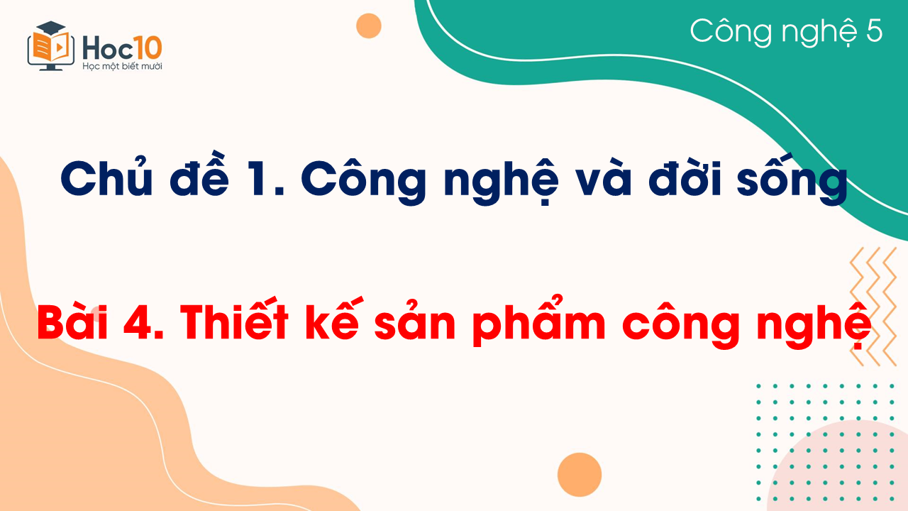 Bài 4. Thiết kế sản phẩm công nghệ