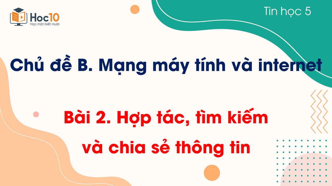 Chủ đề B - Bài 2. Hợp tác, tìm kiếm và chia sẻ thông tin