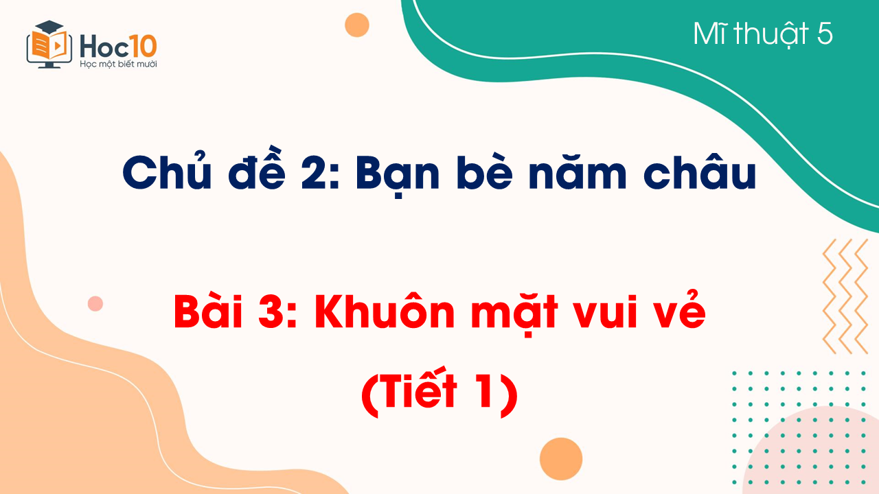 Bài 3: Khuôn mặt vui vẻ (Tiết 1)