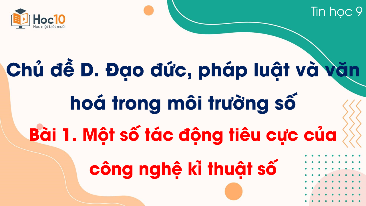 Chủ đề D - Bài 1. Một số tác động tiêu cực của công nghệ kĩ thuật số