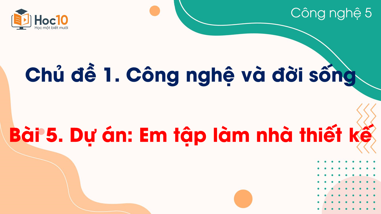 Bài 5. Dự án: Em tập làm nhà thiết kế