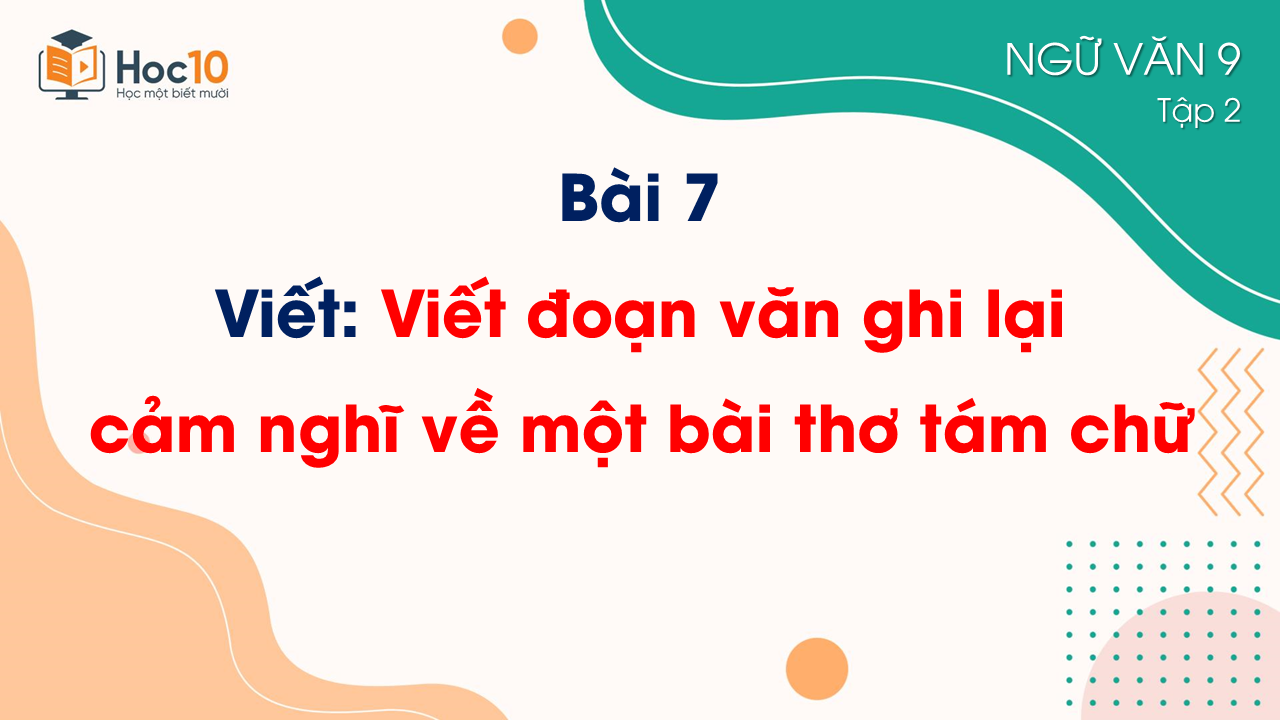 Bài 7_Viết_Viết đoạn văn ghi lại cảm nghĩ về một bài thơ tám chữ