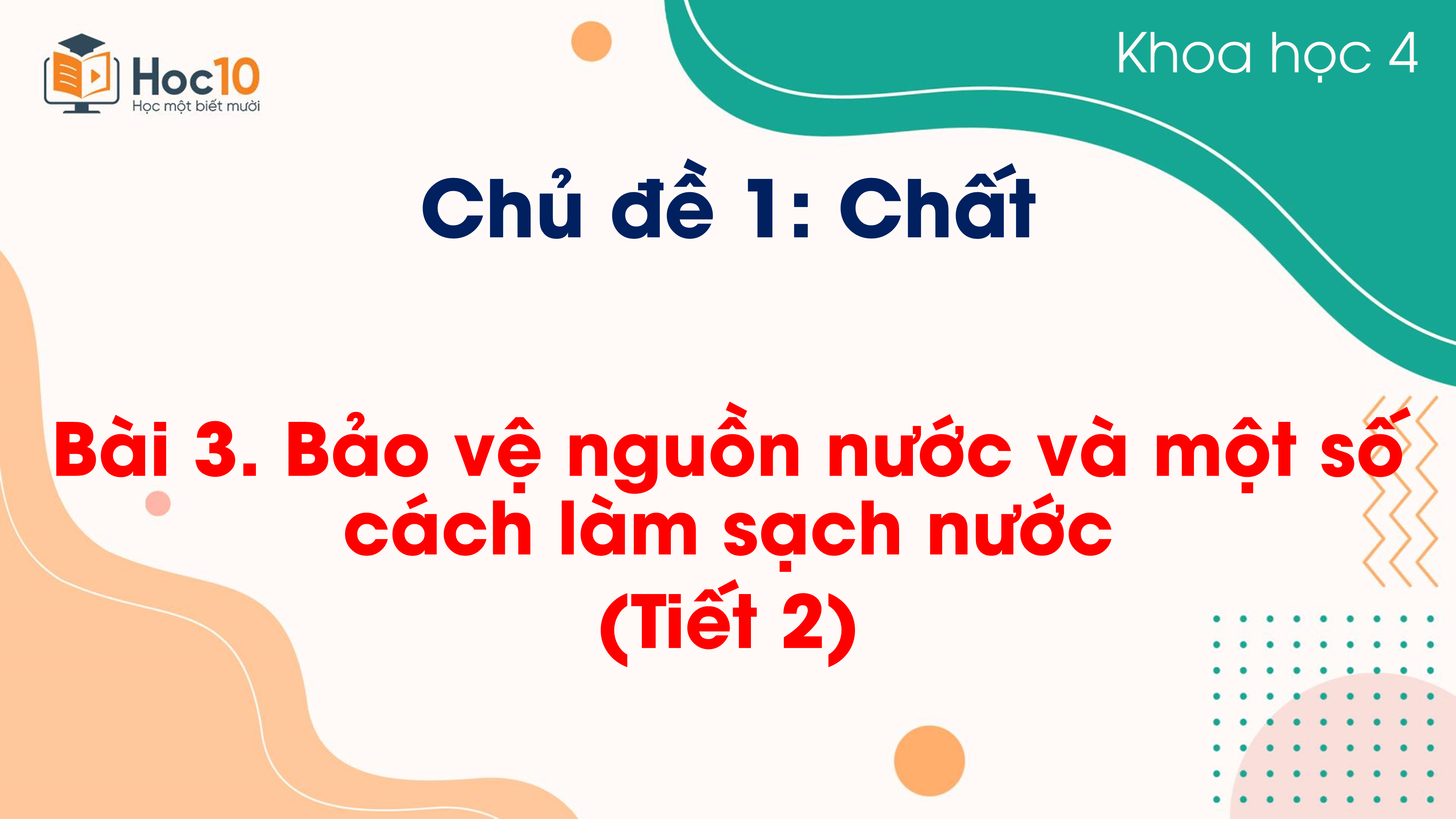 Chủ đề 1 - Bài 3. Bảo vệ nguồn nước và một số cách làm sạch nước (Tiết 2)