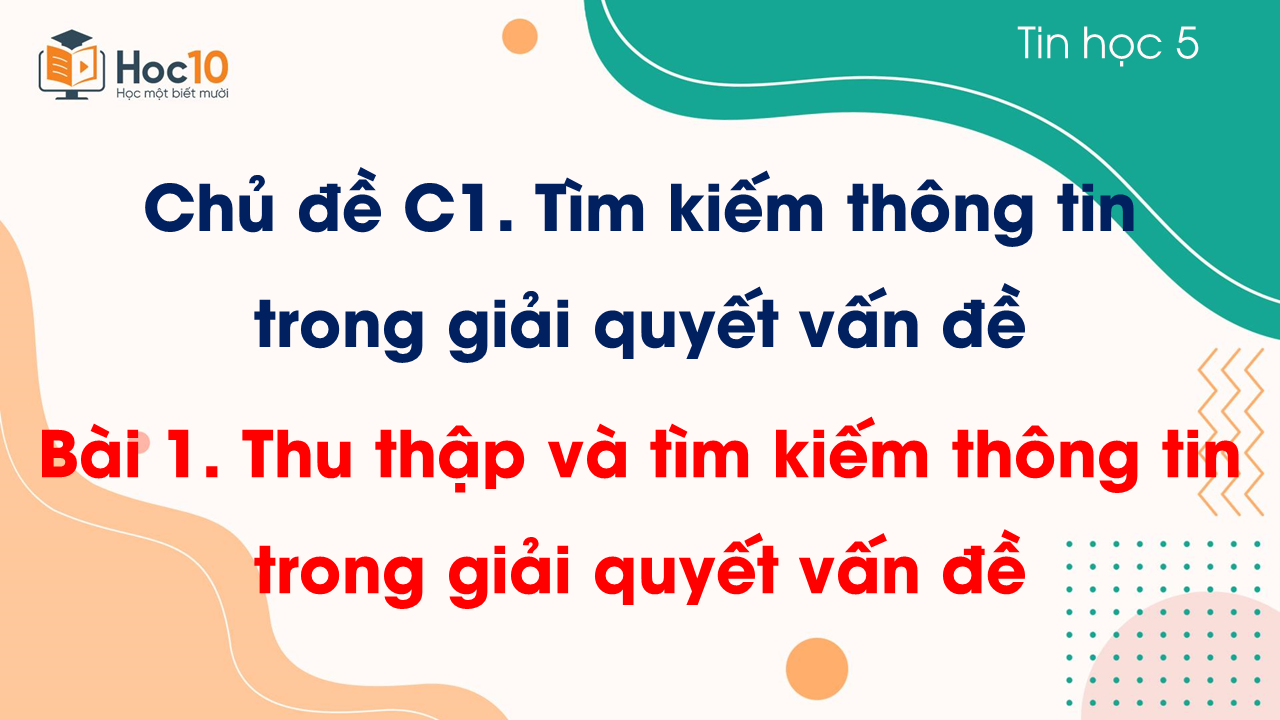 Chủ đề C1 - Bài 1. Thu thập và tìm kiếm thông tin trong giải quyết vấn đề