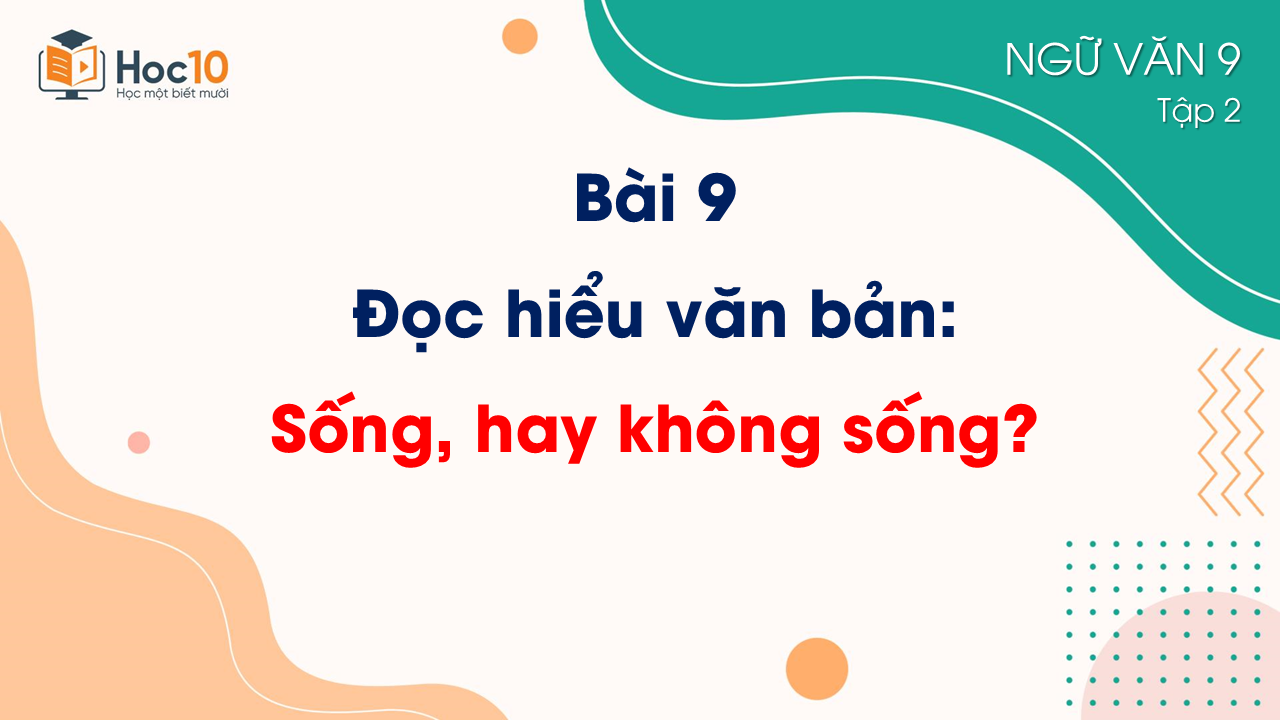 Bài 9_Đọc hiểu văn bản_Sống, hay không sống