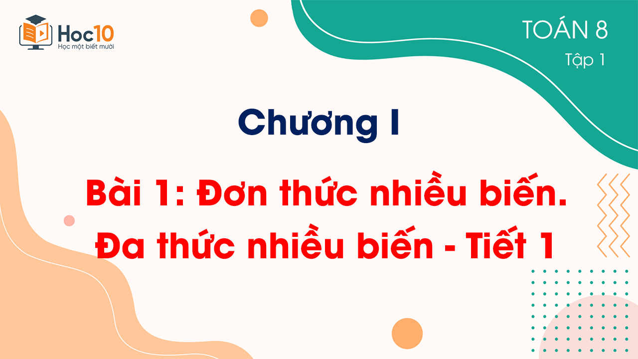 Chương I - Bài 1: Đơn thức nhiều biến. Đa thức nhiều biến - Tiết 1