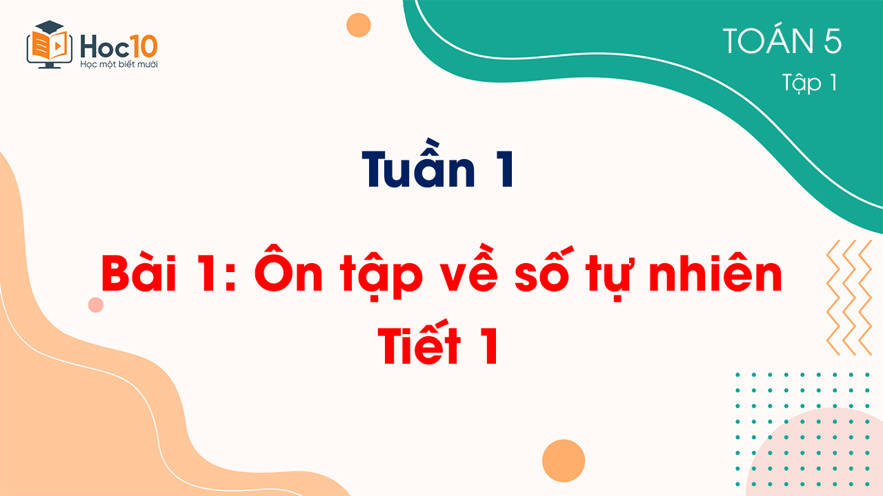 Tuần 1 - Bài 1: Ôn tập về số tự nhiên - Tiết 1