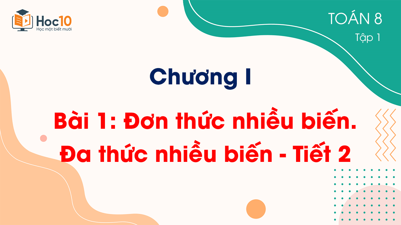 Chương I - Bài 1: Đơn thức nhiều biến. Đa thức nhiều biến - Tiết 2