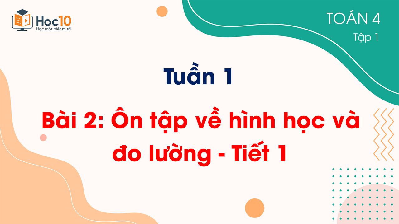 Tuần 1 - Bài 2: Ôn tập về hình học và đo lường - Tiết 1