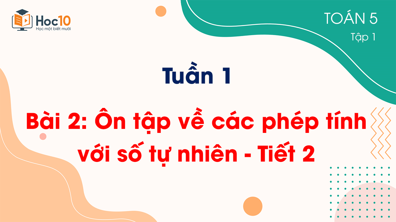 Tuần 1 - Bài 2: Ôn tập về các phép tính với số tự nhiên - Tiết 2
