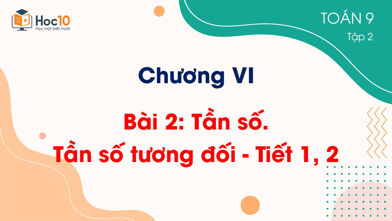 Chương VI - Bài 2: Tần số. Tần số tương đối - Tiết 1, 2