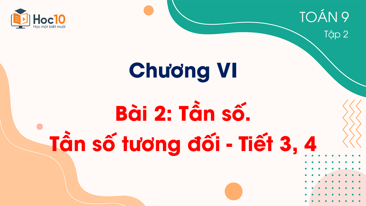 Chương VI - Bài 2: Tần số. Tần số tương đối - Tiết 3, 4