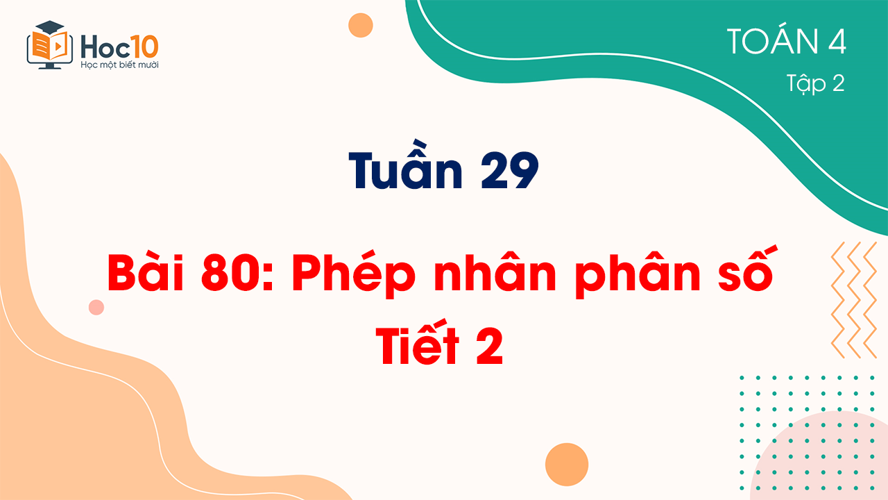 Tuần 29 - Bài 80: Phép nhân phân số - Tiết 2