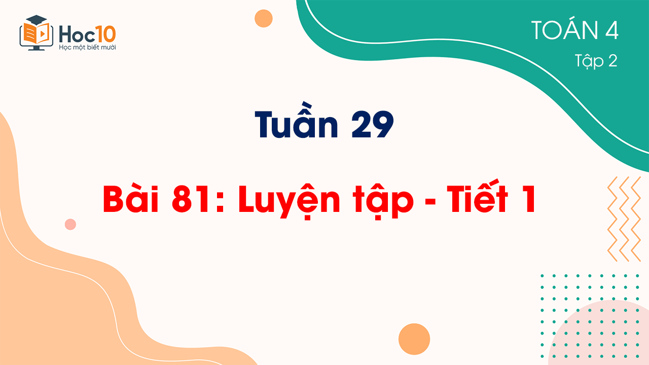 Tuần 29 - Bài 81: Luyện tập - Tiết 1