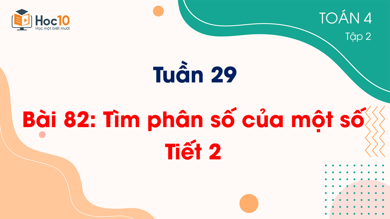 Tuần 29 - Bài 82: Tìm phân số của một số - Tiết 2