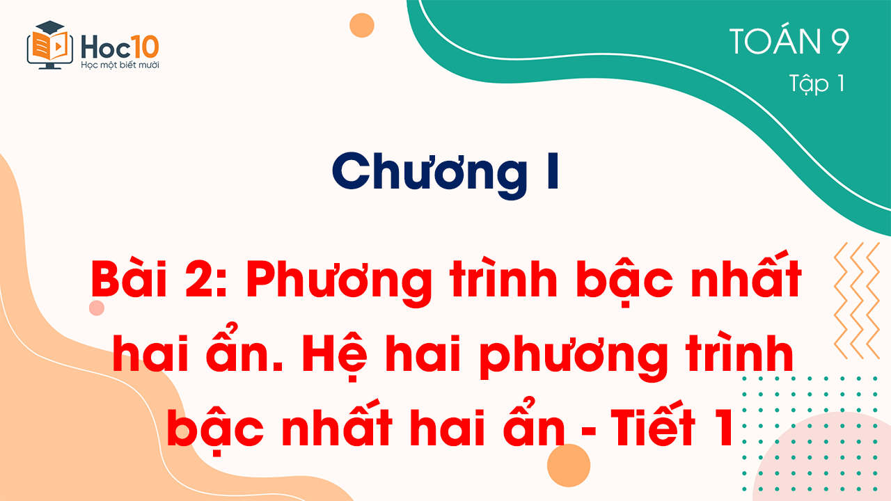 Chương I - Bài 2: Phương trình bậc nhất hai ẩn. Hệ hai phương trình bậc nhất hai ẩn - Tiết 1