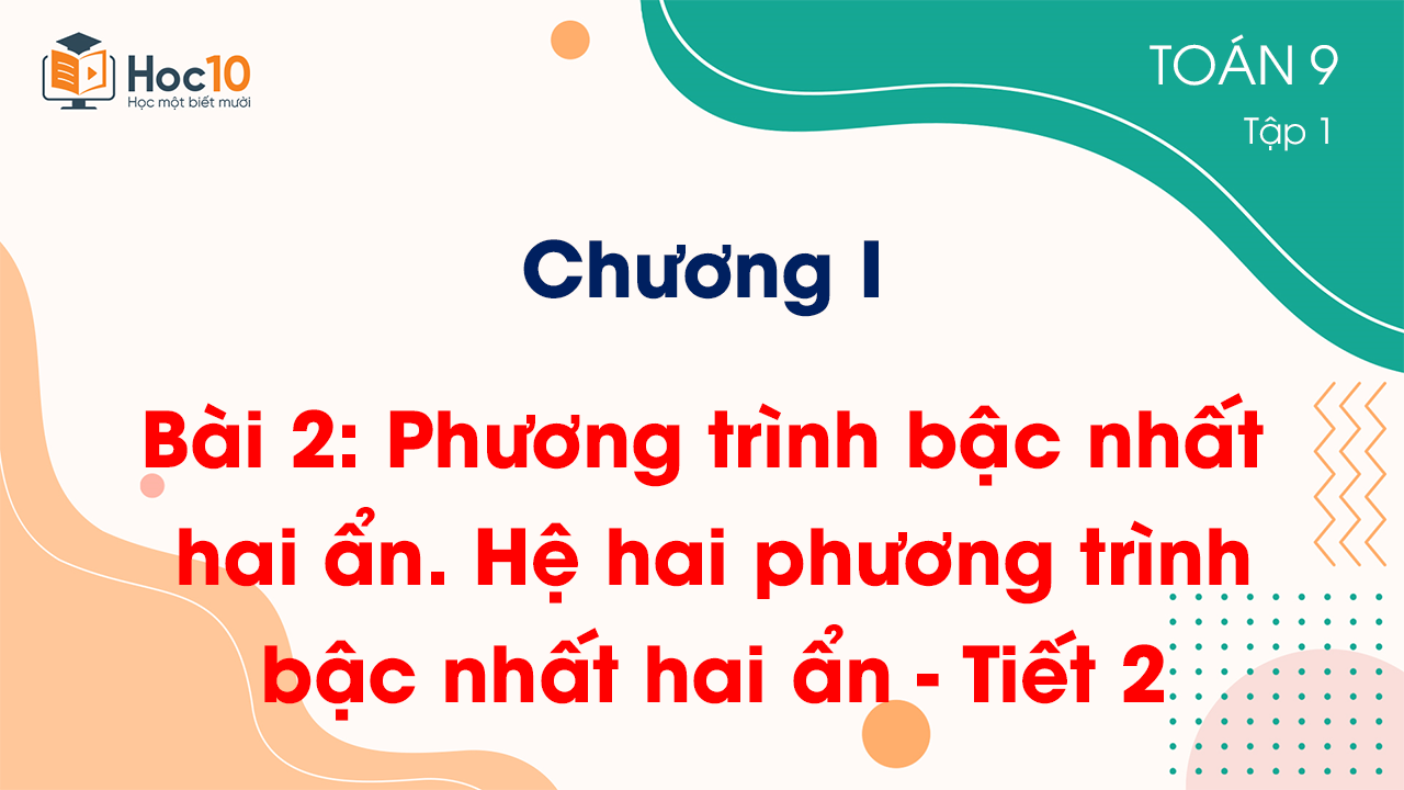 Chương I - Bài 2: Phương trình bậc nhất hai ẩn. Hệ hai phương trình bậc nhất hai ẩn - Tiết 2