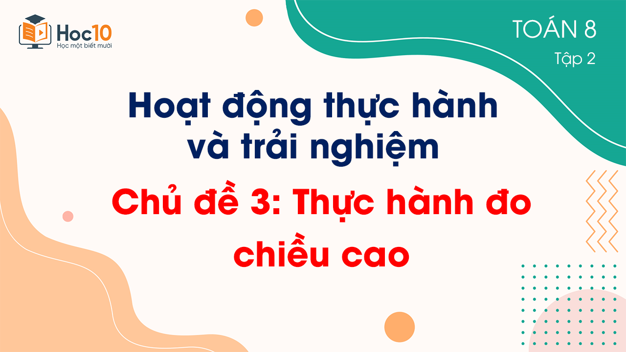 HĐTH và TN - Chủ đề 3: Thực hành đo chiều cao