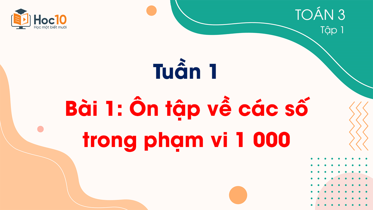 Tuần 1 - Bài 1: Ôn tập về các số  trong phạm vi 1 000