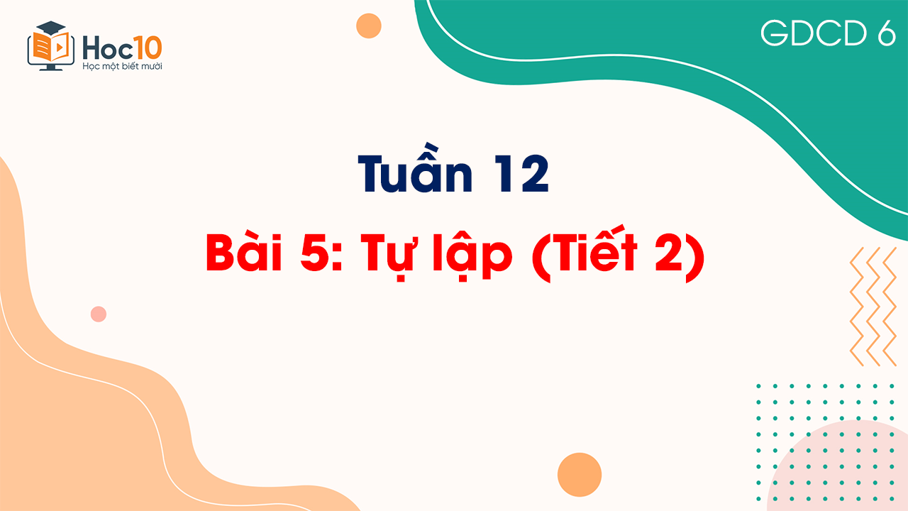 Tuần 12 - Bài 5: Tự lập (Tiết 2)