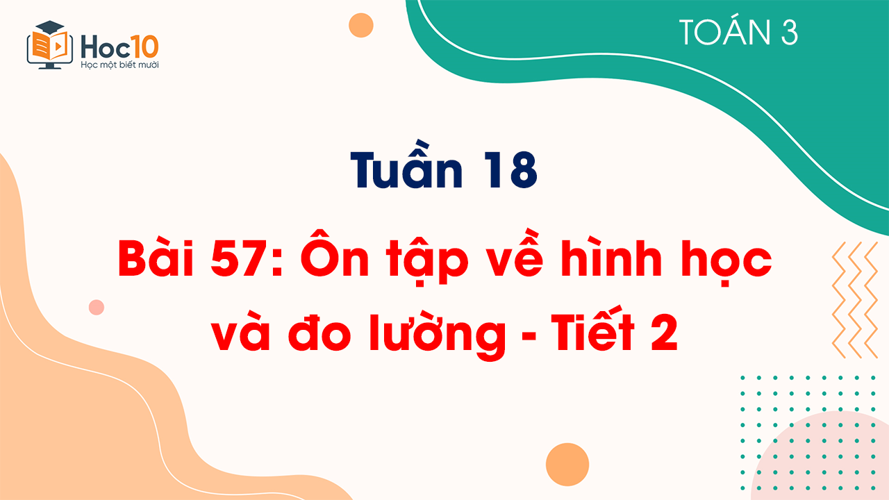Tuần 18 - Bài 57: Ôn tập về hình học và đo lường - Tiết 2