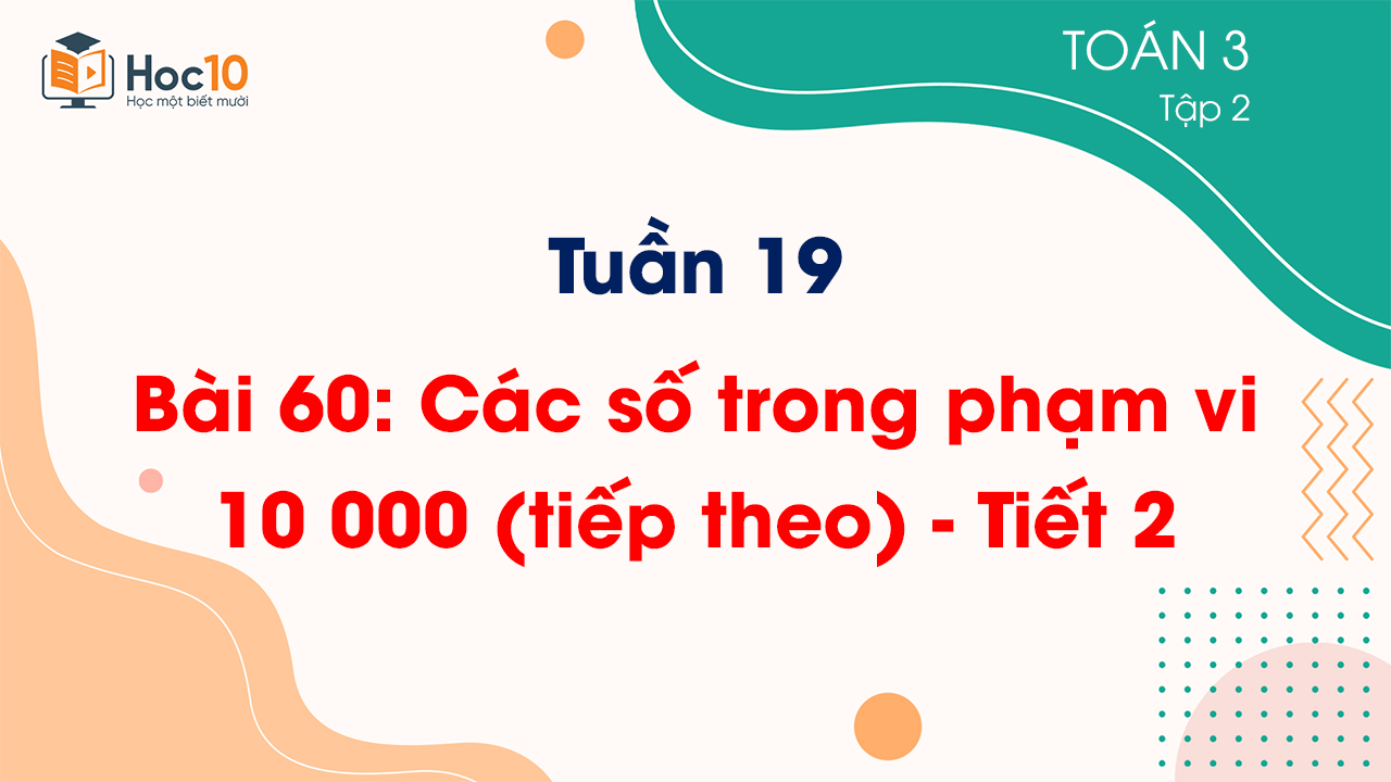 Tuân 19 - Bài 60: Các số trong phạm vi 10 000 (tiếp theo) - Tiết 2