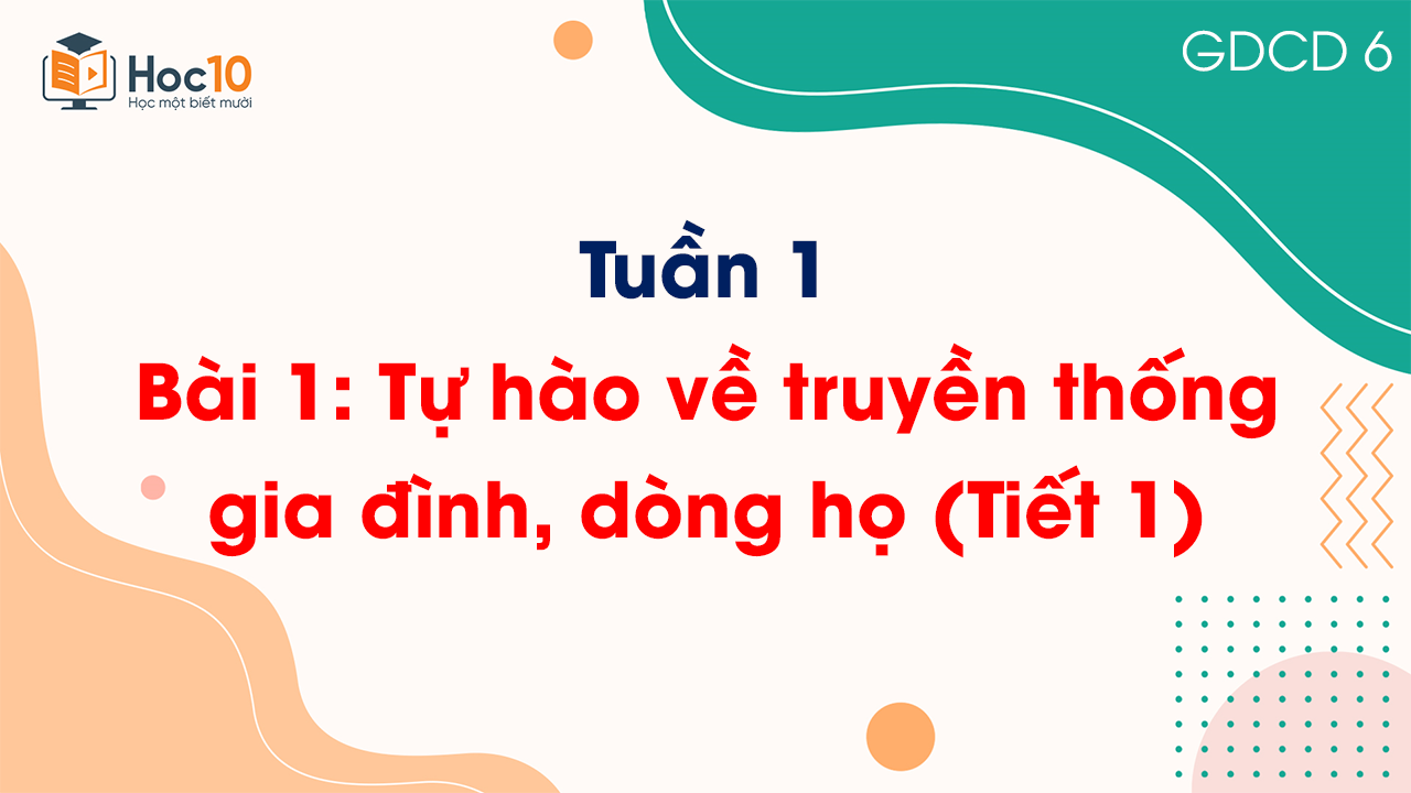 Tuần 1 - Bài 1: Tự hào về truyền thống gia đình, dòng họ (Tiết 1)