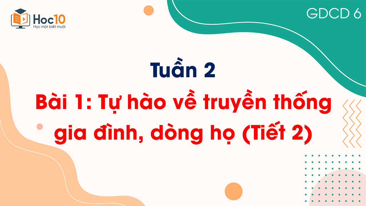 Tuần 2 - Bài 1: Tự hào về truyền thống gia đình, dòng họ (Tiết 2)