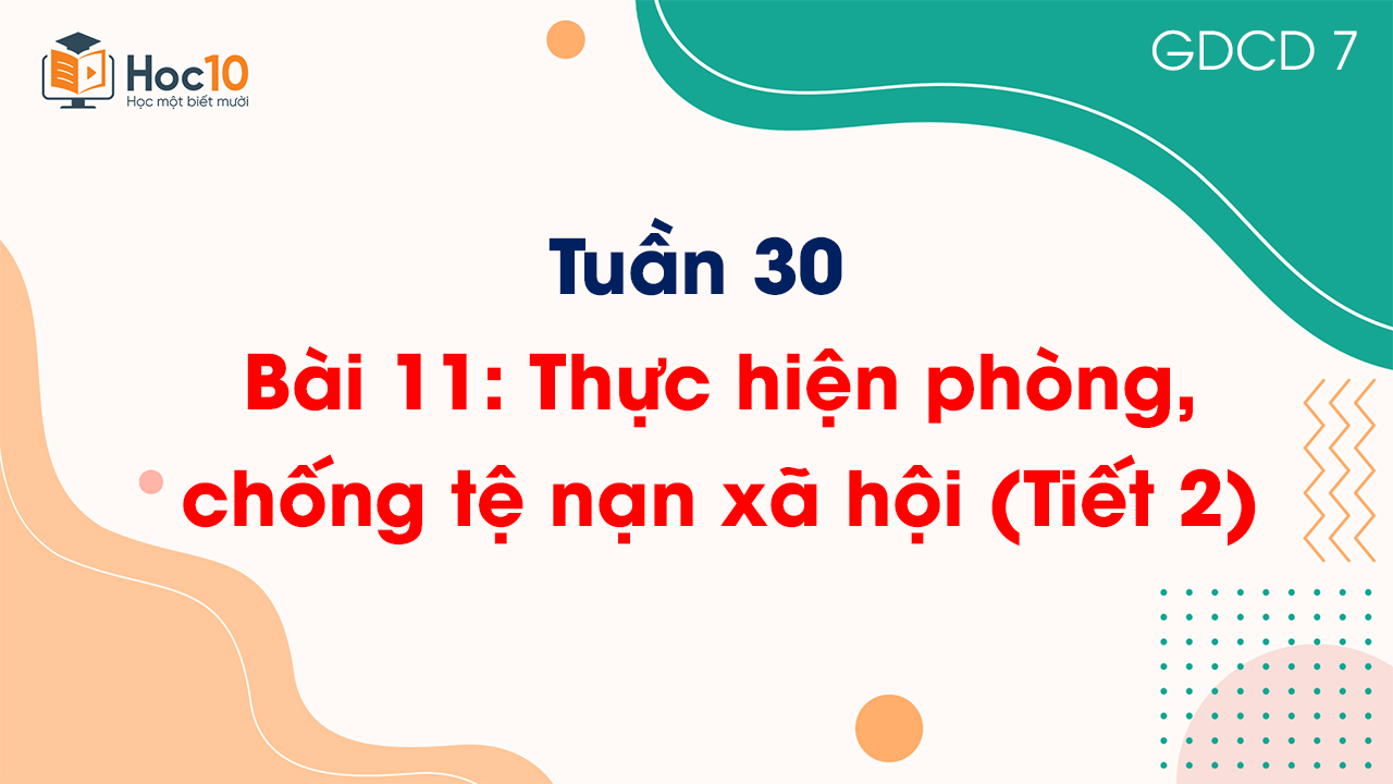 Tuần 30 - Bài 11: Thực hiện phòng, chống tệ nạn xã hội (Tiết 2)