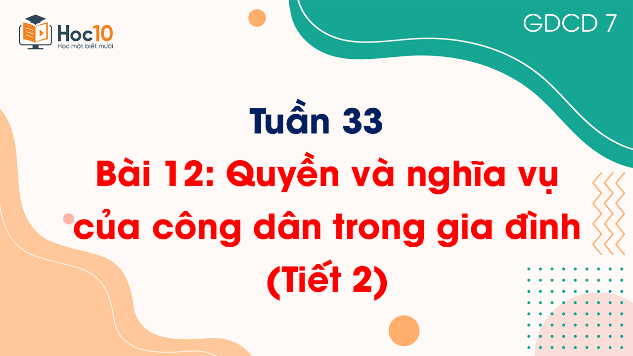 Tuần 33 - Bài 12: Quyền và nghĩa vụ của công dân trong gia đình (Tiết 2)