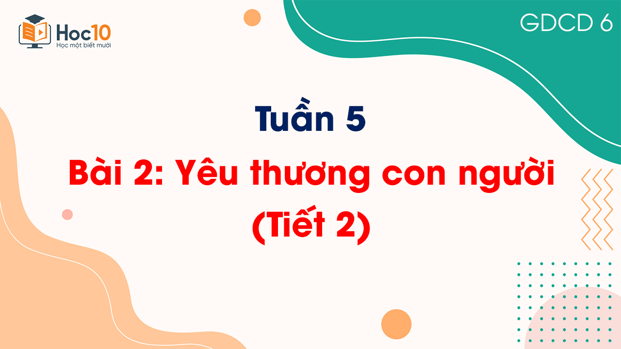 Tuần 5 - Bài 2: Yêu thương con người (Tiết 2)