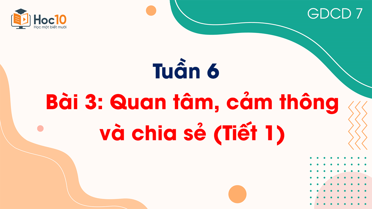 Tuần 6 - Bài 3: Quan tâm, cảm thông và chia sẻ (Tiết 1)