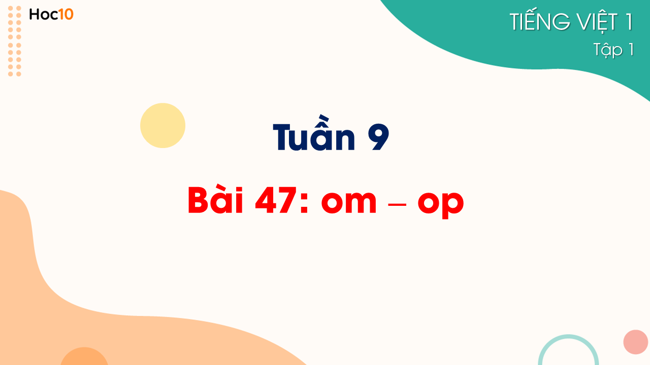 Tuần 9 - Bài 47: Học vần - om, op