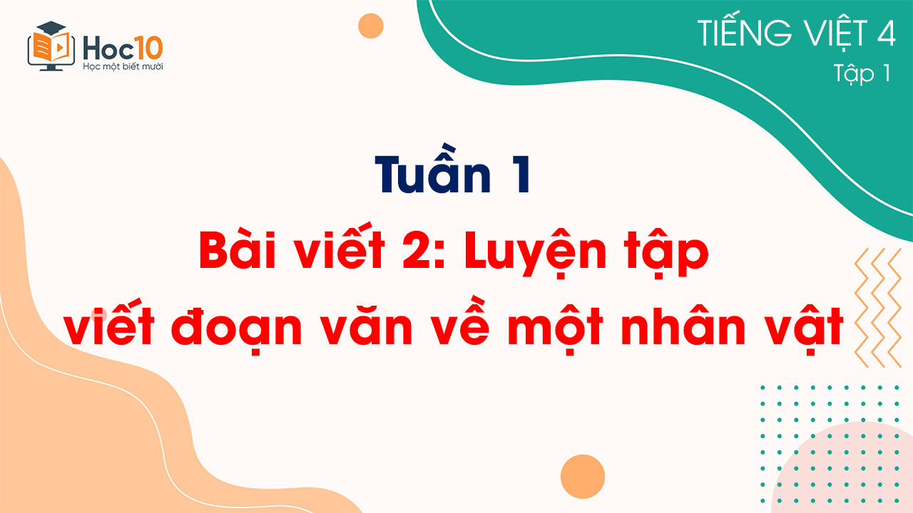 Tuần 1 - Bài viết 2: Luyện tập viết đoạn văn về một nhân vật